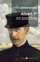 Couverture du livre « Albert 1er ; roi pacifiste » de Henri Deleersnijder aux éditions Renaissance Du Livre