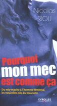 Couverture du livre « Pourquoi mon mec est comme ca - du neo-macho a l'homme feminise, les nouvelles cles du masculin » de Nicolas Riou aux éditions Organisation