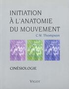 Couverture du livre « Initiation à l'anatomie du mouvement ; cinésiologie » de C.W. Thompson aux éditions Vigot