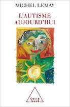 Couverture du livre « L'autisme aujourd'hui » de Michel Lemay aux éditions Odile Jacob