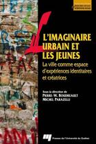 Couverture du livre « L'imaginaire urbain et les jeunes ; la ville comme espace d'expériences identitaires et créatrices » de Michel Parazelli et Pierre-W. Boudreault aux éditions Pu De Quebec