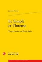 Couverture du livre « Le simple et l'intense ; vingt études sur Emile Zola » de Jacques Noiray aux éditions Classiques Garnier