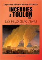 Couverture du livre « Incendies à Toulon Tome 1 : Les feux sur l'eau » de Albert Meuvret et Nicolas Meuvret aux éditions Presses Du Midi