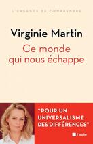 Couverture du livre « Ce monde qui nous échappe ; pour un universel de la différence » de Virginie Martin aux éditions Editions De L'aube