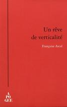 Couverture du livre « Un rêve de verticalité » de Francoise Ascal aux éditions Apogee