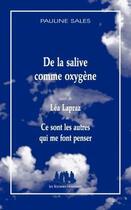 Couverture du livre « De la salive comme oxygène ; Léa Lapraz ; ce sont les autres qui me font penser » de Pauline Sales aux éditions Solitaires Intempestifs