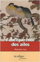 Couverture du livre « Fabrique moi des ailes » de Luc Perrine aux éditions In Octavo