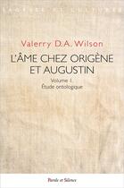 Couverture du livre « L'âme chez Origène et Augustin Tome 1 : Étude ontologique » de Valerry D. A. Wilson aux éditions Parole Et Silence