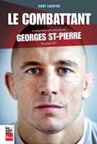 Couverture du livre « Le combattant ; la biographie non autorisée de Georges St-Pierre » de Jerry Langton aux éditions La Presse