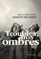 Couverture du livre « Troubles, nos ombres » de Jennifer Belanger aux éditions Triptyque