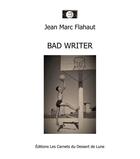 Couverture du livre « Bad writer » de Jean-Marc Flahaut aux éditions Les Carnets Du Dessert De Lune