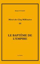 Couverture du livre « Le baptême de l'empire Tome 3 » de Michel Tyvaert aux éditions Les Chaillots