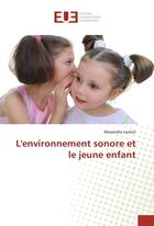 Couverture du livre « L'environnement sonore et le jeune enfant » de Lamiot Alexandra aux éditions Editions Universitaires Europeennes