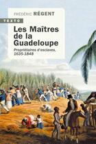 Couverture du livre « Les maîtres de la Guadeloupe ; propriétaires d'esclaves, 1635-1848 » de Frederic Regent aux éditions Tallandier