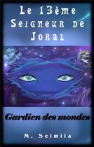 Couverture du livre « Le 13ème seigneur de Joral : gardien des mondes » de M. Seimila aux éditions Librinova