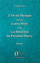 Couverture du livre « L'or du mexique ; Loewe story ; les desarrois du Président Harry » de Claude Prin aux éditions Orizons