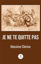 Couverture du livre « Je ne te quitte pas » de Massimo Clerico aux éditions Le Lys Bleu