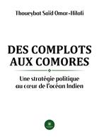 Couverture du livre « Des complots aux Comores : une stratégie politique au coeur de l'océan indien » de Thoueybat Said Omar- aux éditions Le Lys Bleu