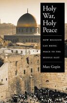 Couverture du livre « Holy War, Holy Peace: How Religion Can Bring Peace to the Middle East » de Gopin Marc aux éditions Editions Racine