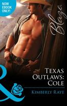 Couverture du livre « Texas Outlaws: Cole (Mills & Boon Blaze) (The Texas Outlaws - Book 3) » de Raye Kimberly aux éditions Mills & Boon Series