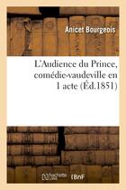 Couverture du livre « L'audience du prince, comedie-vaudeville en 1 acte » de Bourgeois Anicet aux éditions Hachette Bnf