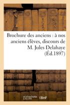 Couverture du livre « Brochure des anciens : a nos anciens eleves, discours de m. jules delahaye, impressions - et souveni » de  aux éditions Hachette Bnf