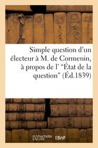 Couverture du livre « Simple question d'un electeur a m. de cormenin, a propos de l''etat de la question' » de  aux éditions Hachette Bnf