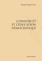 Couverture du livre « Condorcet et l'éducation démocratique » de Francisque Vial aux éditions Slatkine Reprints