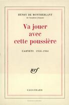 Couverture du livre « Va jouer avec cette poussiere - carnets 1958-1964 » de Henry De Montherlant aux éditions Gallimard