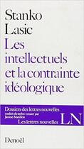 Couverture du livre « Les intellectuels et la contrainte ideologique - conflits internes de la gauche litteraire en yougos » de Lasi Stanko aux éditions Denoel