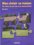 Couverture du livre « Bien choisir sa maison : Du choix du terrain à la construction » de Marc Moro aux éditions Eyrolles