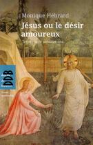 Couverture du livre « Jésus ou le désir amoureux » de Monique Hebrard aux éditions Desclee De Brouwer