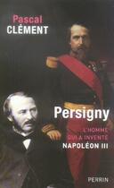 Couverture du livre « Persigny l'homme qui a invente napoleon iii » de Clement/Tulard aux éditions Perrin