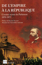 Couverture du livre « De l'Empire à la République ; comités secrets du parlement 1870-1871 » de Eric Bonhomme aux éditions Perrin