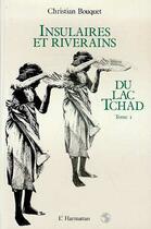 Couverture du livre « Insulaires et riverains Tome 1 ; du lac Tchad » de Christian Bouquet aux éditions Editions L'harmattan