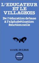 Couverture du livre « L'éducateur et le villageois ; de l'éducation de base à l'alphabétisation fonctionnelle » de Marcel De Clerck aux éditions Editions L'harmattan