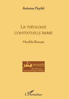 Couverture du livre « La théologie contextuelle arabe ; modèle libanais » de Antoine Fleyfel aux éditions Editions L'harmattan