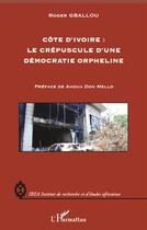 Couverture du livre « Côte d'Ivoire ; le crépuscule d'une démocratie orpheline » de Roger Gballou aux éditions L'harmattan