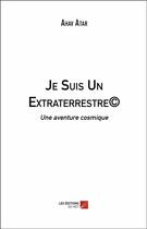 Couverture du livre « Je suis un extraterrestre ; une aventure cosmique » de Ahav Atar aux éditions Editions Du Net