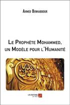 Couverture du livre « Le prophète Mohammed, un modèle pour l'humanité » de Benhabbour Ahmed aux éditions Editions Du Net