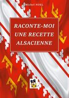 Couverture du livre « Raconte-moi une recette alsacienne » de Michel Noel aux éditions Books On Demand