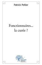 Couverture du livre « Fonctionnaires...la curee? » de Patrick Peltier aux éditions Edilivre
