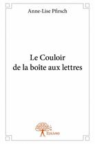 Couverture du livre « Le couloir de la boîte aux lettres » de Anne-Lise Pfirsch aux éditions Edilivre