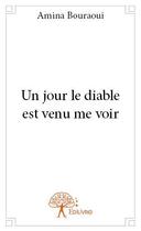 Couverture du livre « Un jour le diable est venu me voir » de Amina Bouraoui aux éditions Edilivre