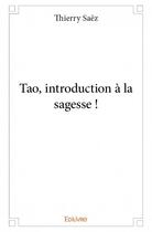 Couverture du livre « Tao, introduction à la sagesse ! » de Thierry Saez aux éditions Edilivre