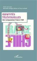 Couverture du livre « Identités télévisuelles ; une comparaison France-Chili » de Guy Lochard et Bernardo Amigo Latorre aux éditions L'harmattan