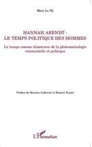 Couverture du livre « Hannah Arendt ; le temps politique des hommes ; le temps comme dimension de la phénoménologie existentielle et politique » de Marc Le Ny aux éditions Editions L'harmattan