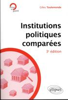 Couverture du livre « Institutions politiques comparées (3e édition) » de Gilles Toulemonde aux éditions Ellipses