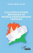 Couverture du livre « Si la côte d'Ivoire renconçait au modèle démocratique français » de Claude-Marie Zra-Bi aux éditions L'harmattan