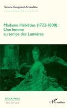 Couverture du livre « Madame Helvetius (1722-1800) : une femme au temps des Lumières » de Simone Gougeaud-Arnaudeau aux éditions L'harmattan
